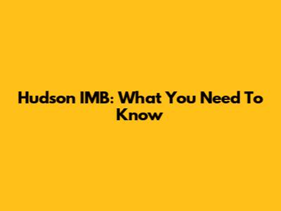 Hudson IMB: What You Need To Know