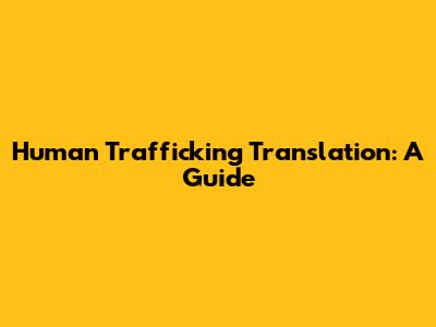 Human Trafficking Translation: A Guide