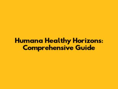 Humana Healthy Horizons: Comprehensive Guide