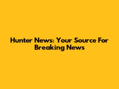 Hunter News: Your Source For Breaking News