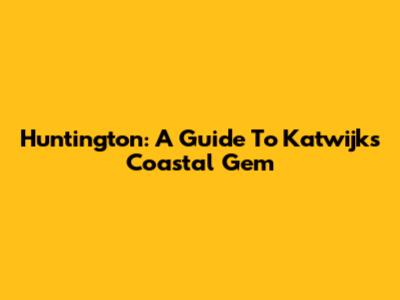 Huntington: A Guide To Katwijk's Coastal Gem