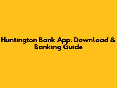 Huntington Bank App: Download & Banking Guide