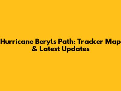 Hurricane Beryl's Path: Tracker Map & Latest Updates