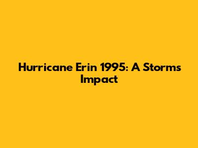Hurricane Erin 1995: A Storm's Impact