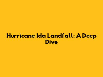 Hurricane Ida Landfall: A Deep Dive