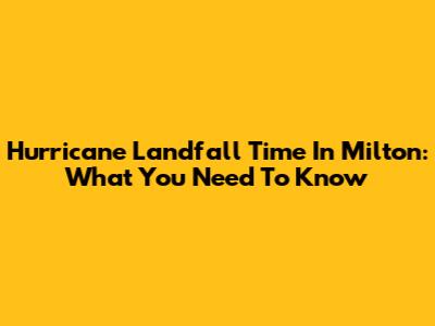 Hurricane Landfall Time In Milton: What You Need To Know