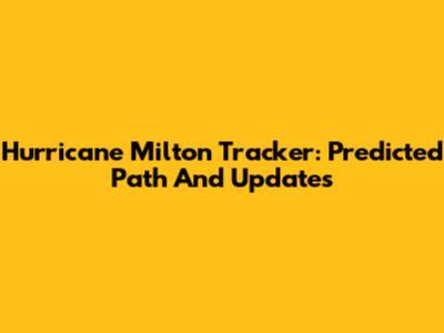Hurricane Milton Tracker: Predicted Path And Updates