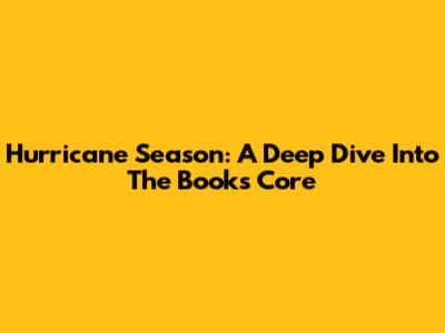 Hurricane Season: A Deep Dive Into The Book's Core