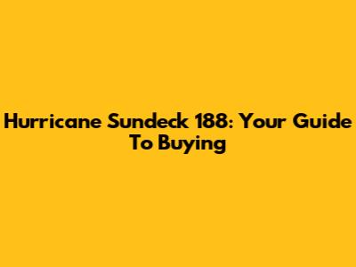 Hurricane Sundeck 188: Your Guide To Buying