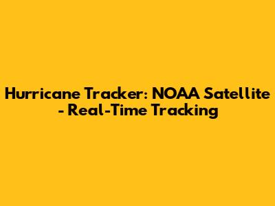 Hurricane Tracker: NOAA Satellite - Real-Time Tracking