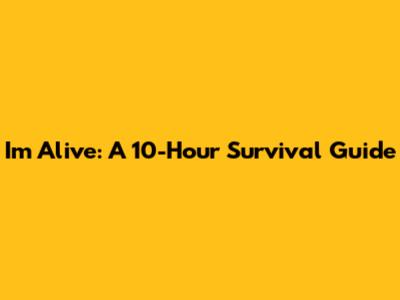 I'm Alive: A 10-Hour Survival Guide