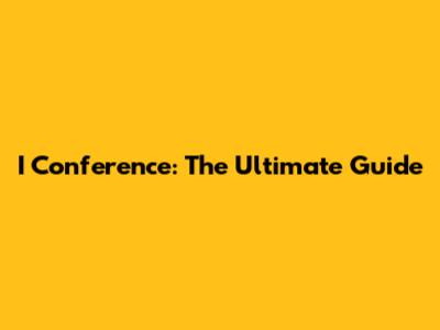 I Conference: The Ultimate Guide