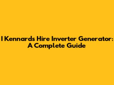 I Kennards Hire Inverter Generator: A Complete Guide