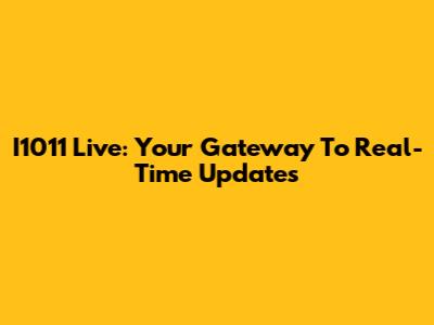 I1011 Live: Your Gateway To Real-Time Updates