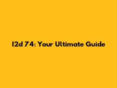 I2d 74: Your Ultimate Guide