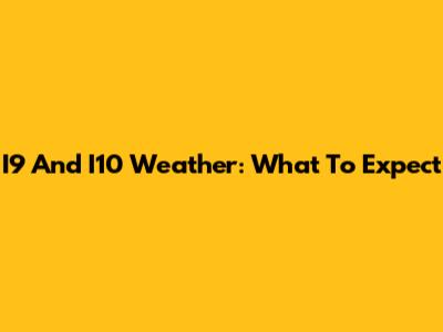 I9 And I10 Weather: What To Expect
