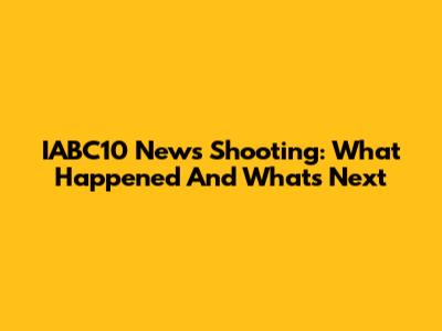 IABC10 News Shooting: What Happened And What's Next