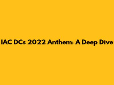 IAC DC's 2022 Anthem: A Deep Dive