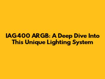 IAG400 ARGB: A Deep Dive Into This Unique Lighting System