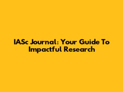 IASc Journal: Your Guide To Impactful Research