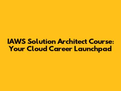 IAWS Solution Architect Course: Your Cloud Career Launchpad