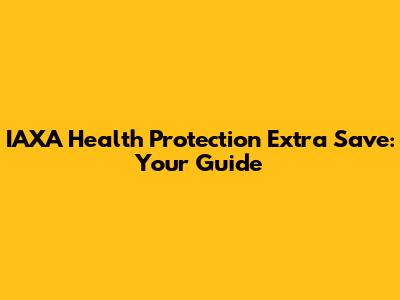 IAXA Health Protection Extra Save: Your Guide