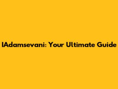 IAdamsevani: Your Ultimate Guide