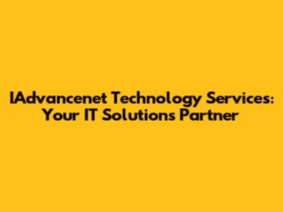 IAdvancenet Technology Services: Your IT Solutions Partner