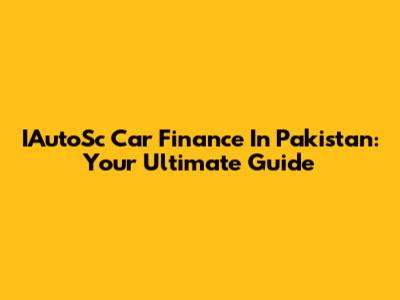 IAutoSc Car Finance In Pakistan: Your Ultimate Guide