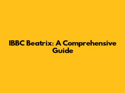 IBBC Beatrix: A Comprehensive Guide