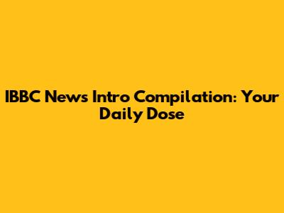 IBBC News Intro Compilation: Your Daily Dose