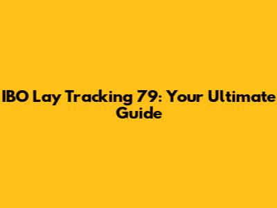 IBO Lay Tracking 79: Your Ultimate Guide
