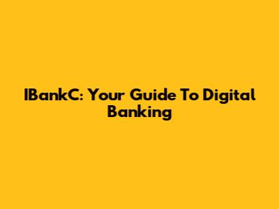 IBankC: Your Guide To Digital Banking