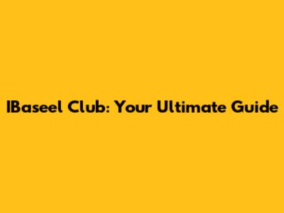 IBaseel Club: Your Ultimate Guide