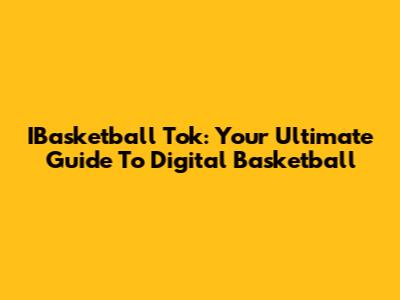 IBasketball Tok: Your Ultimate Guide To Digital Basketball