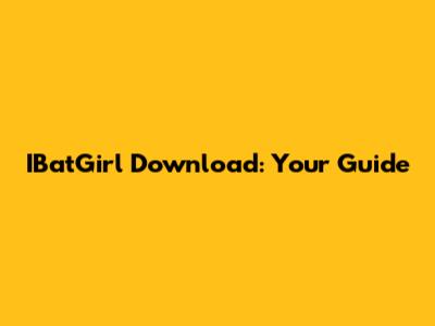 IBatGirl Download: Your Guide