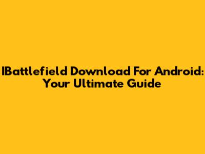 IBattlefield Download For Android: Your Ultimate Guide