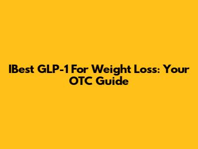 IBest GLP-1 For Weight Loss: Your OTC Guide