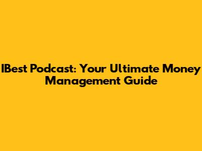 IBest Podcast: Your Ultimate Money Management Guide