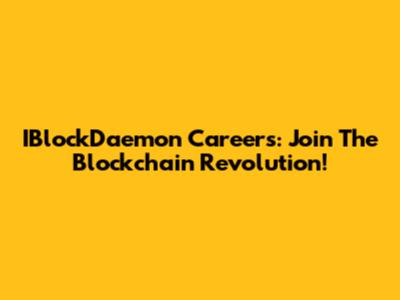 IBlockDaemon Careers: Join The Blockchain Revolution!