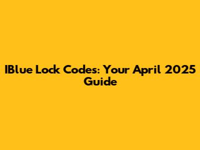 IBlue Lock Codes: Your April 2025 Guide