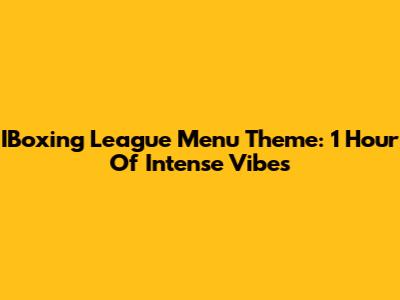 IBoxing League Menu Theme: 1 Hour Of Intense Vibes