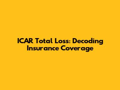 ICAR Total Loss: Decoding Insurance Coverage