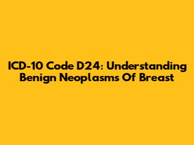 ICD-10 Code D24: Understanding Benign Neoplasms Of Breast