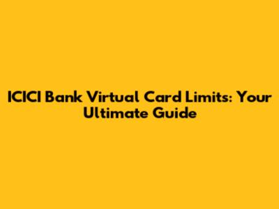 ICICI Bank Virtual Card Limits: Your Ultimate Guide