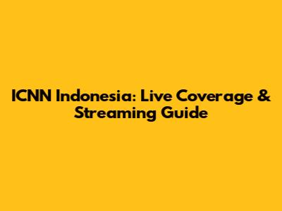 ICNN Indonesia: Live Coverage & Streaming Guide