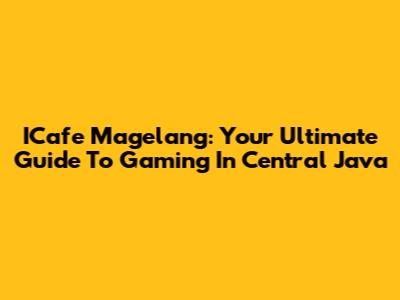 ICafe Magelang: Your Ultimate Guide To Gaming In Central Java