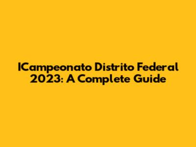 ICampeonato Distrito Federal 2023: A Complete Guide