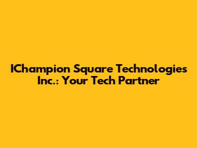 IChampion Square Technologies Inc.: Your Tech Partner