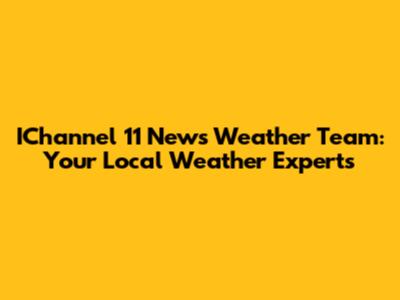 IChannel 11 News Weather Team: Your Local Weather Experts